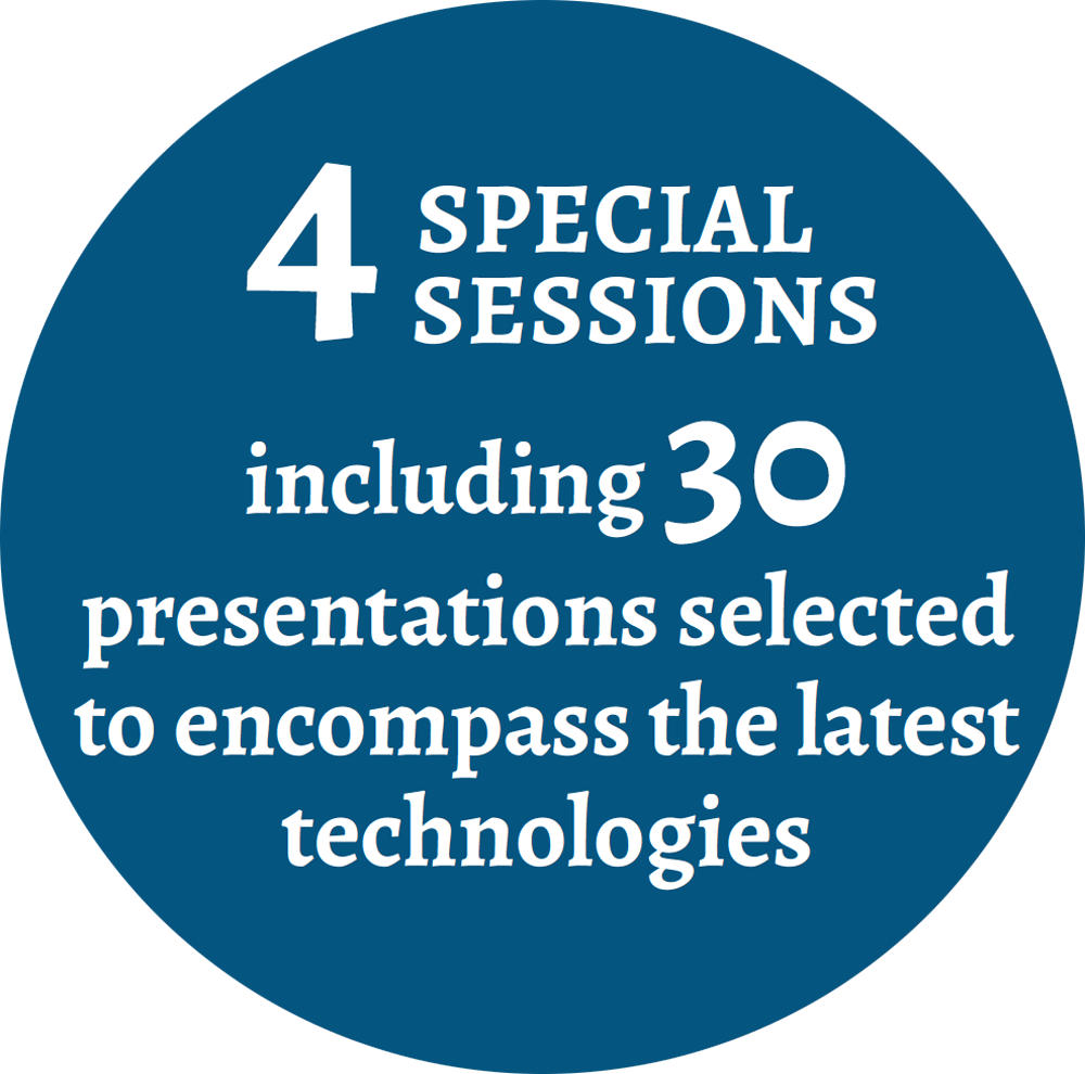 4 Special Sessions including 30 presentations selected to encompass the latest technologies