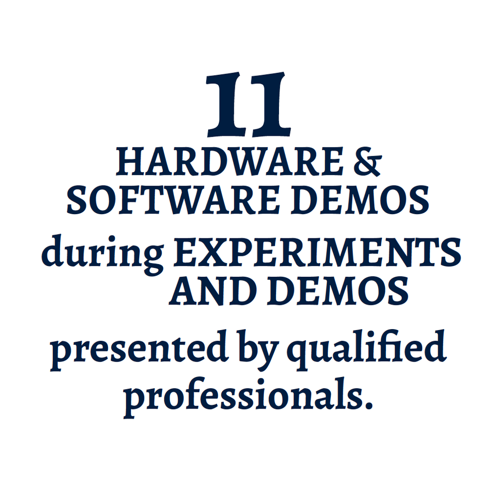 11 Hardware & Software Demos during Experiments and Demos presented by qualified professionals